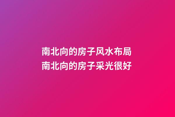 南北向的房子风水布局 南北向的房子采光很好